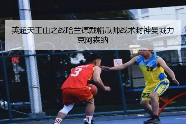 英超天王山之战哈兰德戴帽瓜帅战术封神曼城力克阿森纳